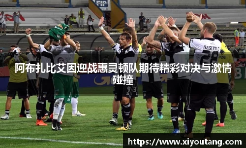 阿布扎比艾因迎战惠灵顿队期待精彩对决与激情碰撞