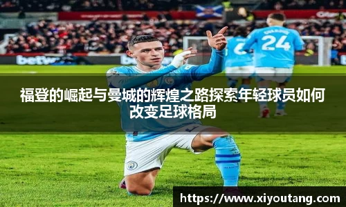 福登的崛起与曼城的辉煌之路探索年轻球员如何改变足球格局