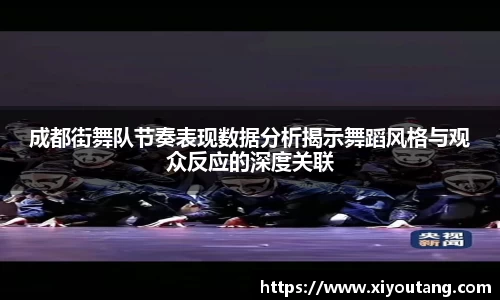 成都街舞队节奏表现数据分析揭示舞蹈风格与观众反应的深度关联